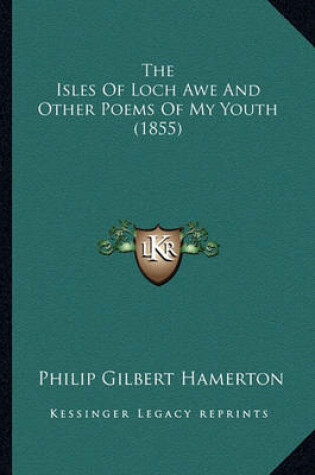 Cover of The Isles of Loch Awe and Other Poems of My Youth (1855) the Isles of Loch Awe and Other Poems of My Youth (1855)