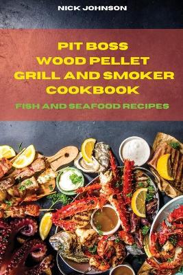 Book cover for Pit Boss Wood Pellet Grill and Smoker Cookbook Fish and Seafood Recipes