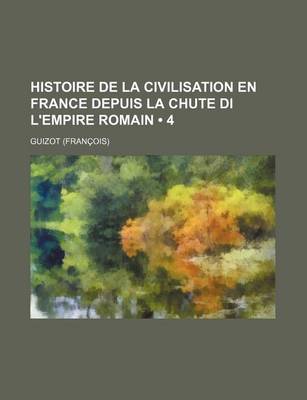 Book cover for Histoire de La Civilisation En France Depuis La Chute Di L'Empire Romain (4)