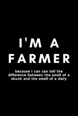 Book cover for I'm A Farmer Because I Can Tell The Difference Between The Smell Of A Skunk And The Smell Of a Dairy