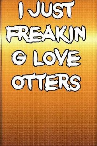 Cover of I just freaking love otters