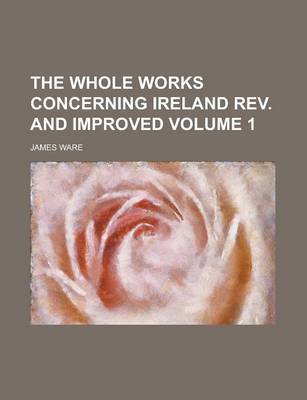 Book cover for The Whole Works Concerning Ireland REV. and Improved Volume 1