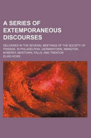 Cover of A Series of Extemporaneous Discourses; Delivered in the Several Meetings of the Society of Friends, in Philadelphia, Germantown, Abington, Byberry, Newtown, Falls, and Trenton