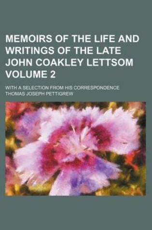 Cover of Memoirs of the Life and Writings of the Late John Coakley Lettsom Volume 2; With a Selection from His Correspondence