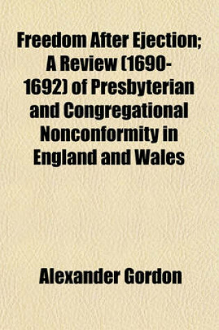 Cover of Freedom After Ejection; A Review (1690-1692) of Presbyterian and Congregational Nonconformity in England and Wales