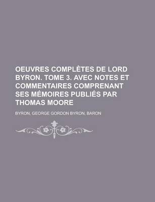 Book cover for Oeuvres Completes de Lord Byron. Tome 3. Avec Notes Et Commentaires Comprenant Ses Memoires Publies Par Thomas Moore
