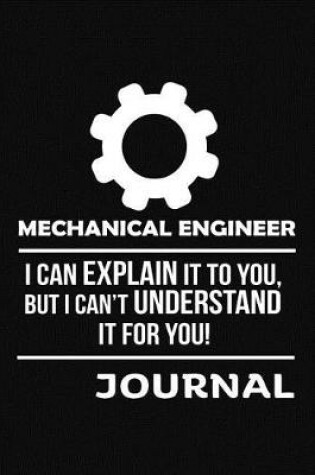Cover of Mechanical Engineer I Can Explain It to You But I Can't Understand It for You Journal