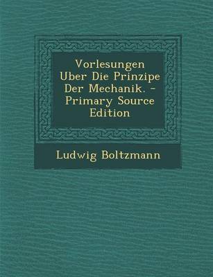 Book cover for Vorlesungen Uber Die Prinzipe Der Mechanik. - Primary Source Edition