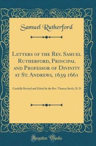 Cover of Letters of the Rev. Samuel Rutherford, Principal and Professor of Divinity at St. Andrews, 1639 1661