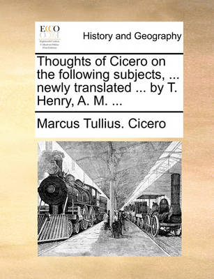 Book cover for Thoughts of Cicero on the Following Subjects, ... Newly Translated ... by T. Henry, A. M. ...