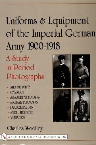 Cover of Uniforms and Equipment of the Imperial German Army 1900-1918: A Study in Period Photographs Air Service, Cavalry, Assault Tr, Signal Tr, Picke