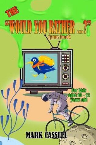 Cover of The "Would You Rather...?" Game Book for Kids ages 10-12 years old