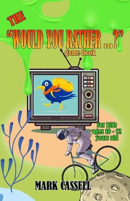 Book cover for The "Would You Rather...?" Game Book for Kids ages 10-12 years old