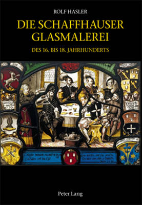 Book cover for Die Schaffhauser Glasmalerei Des 16. Bis 18. Jahrhunderts
