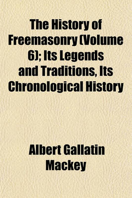 Book cover for The History of Freemasonry (Volume 6); Its Legends and Traditions, Its Chronological History