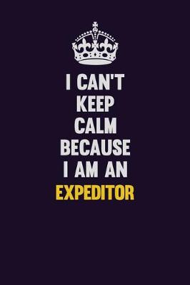 Book cover for I can't Keep Calm Because I Am An Expeditor