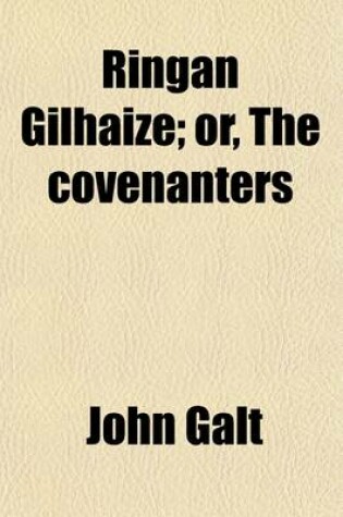 Cover of Ringan Gilhaize, Or, the Covenanters Volume 1