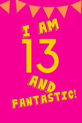 Book cover for I Am 13 and Fantastic!