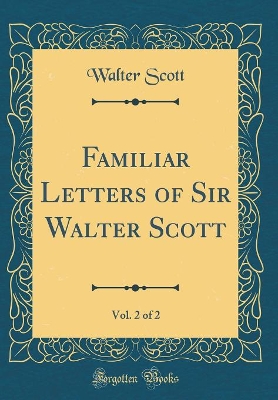 Book cover for Familiar Letters of Sir Walter Scott, Vol. 2 of 2 (Classic Reprint)