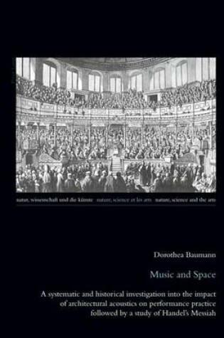 Cover of Music and Space: A Systematic and Historical Investigation Into the Impact of Architectural Acoustics on Performance Practice Followed by a Study of Handel S Messiah