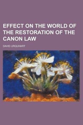 Cover of Effect on the World of the Restoration of the Canon Law