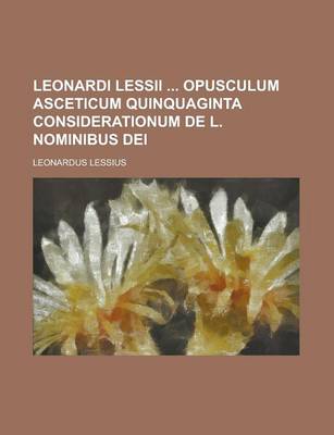 Book cover for Leonardi Lessii Opusculum Asceticum Quinquaginta Considerationum de L. Nominibus Dei