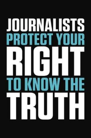 Cover of Journalists Protect Your Right To Know The Truth