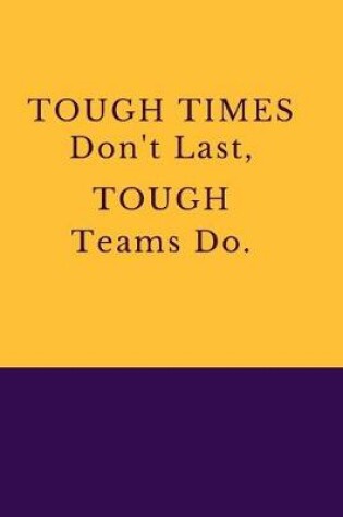 Cover of Tough Times Don't Last, Tough Teams Do.