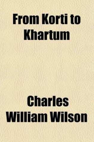 Cover of From Korti to Khartum; A Journal of the Desert March from Korti to Gubat and the Ascent of the Nile in General Gordon's Steamers