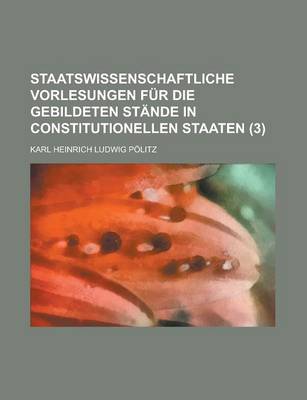 Book cover for Staatswissenschaftliche Vorlesungen Fur Die Gebildeten Stande in Constitutionellen Staaten (3)