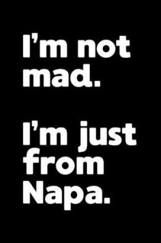 Cover of I'm not mad. I'm just from Napa.
