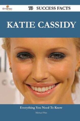 Cover of Katie Cassidy 73 Success Facts - Everything You Need to Know about Katie Cassidy