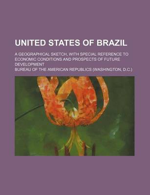 Book cover for United States of Brazil; A Geographical Sketch, with Special Reference to Economic Conditions and Prospects of Future Development