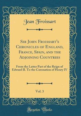 Book cover for Sir John Froissart's Chronicles of England, France, Spain, and the Adjoining Countries, Vol. 3