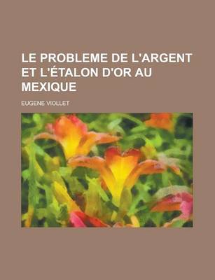 Book cover for Le Probleme de L'Argent Et L'Etalon D'Or Au Mexique