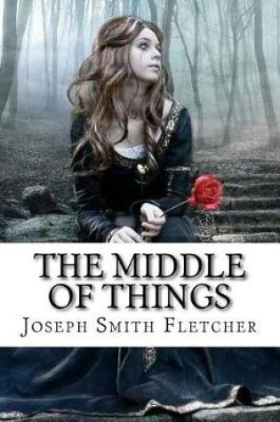 Cover of The Middle of Things Joseph Smith Fletcher
