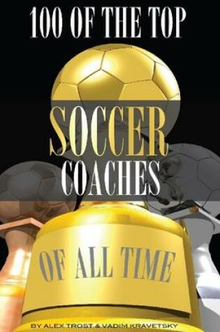 Cover of 100 of the Top Soccer Coaches of All Time