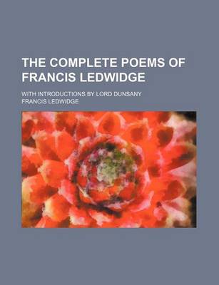 Book cover for The Complete Poems of Francis Ledwidge; With Introductions by Lord Dunsany