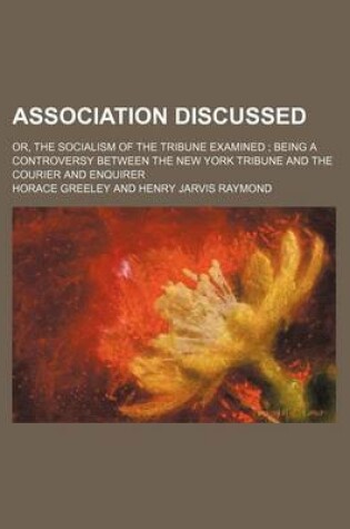 Cover of Association Discussed; Or, the Socialism of the Tribune Examined Being a Controversy Between the New York Tribune and the Courier and Enquirer