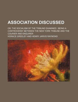 Book cover for Association Discussed; Or, the Socialism of the Tribune Examined Being a Controversy Between the New York Tribune and the Courier and Enquirer