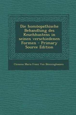 Cover of Die Homoopathische Behandlung Des Keuchhustens in Seinen Verschiedenen Formen - Primary Source Edition