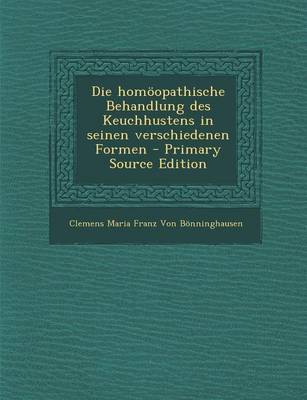 Book cover for Die Homoopathische Behandlung Des Keuchhustens in Seinen Verschiedenen Formen - Primary Source Edition