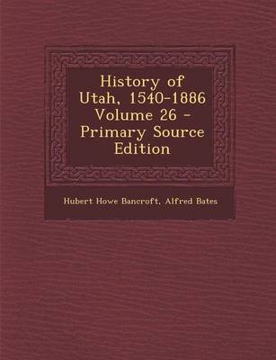 Book cover for History of Utah, 1540-1886 Volume 26 - Primary Source Edition