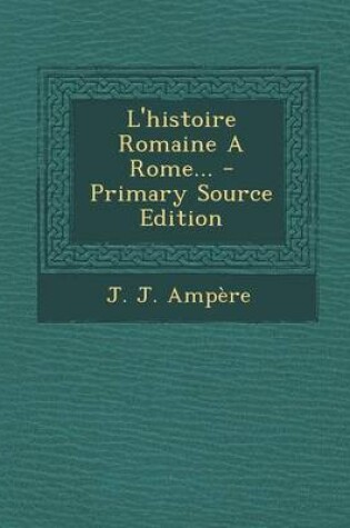 Cover of L'Histoire Romaine a Rome... - Primary Source Edition