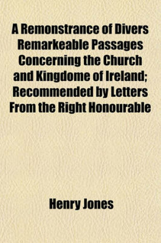 Cover of A Remonstrance of Divers Remarkeable Passages Concerning the Church and Kingdome of Ireland; Recommended by Letters from the Right Honourable