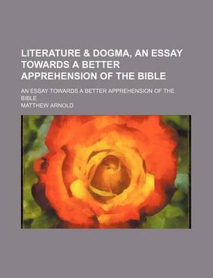 Book cover for Literature & Dogma, an Essay Towards a Better Apprehension of the Bible; An Essay Towards a Better Apprehension of the Bible