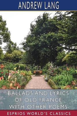 Book cover for Ballads and Lyrics of Old France with Other Poems (Esprios Classics)