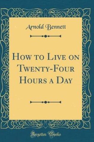 Cover of How to Live on Twenty-Four Hours a Day (Classic Reprint)