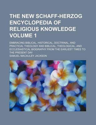 Book cover for The New Schaff-Herzog Encyclopedia of Religious Knowledge Volume 1; Embracing Biblical, Historical, Doctrinal, and Practical Theology and Biblical, Theological, and Ecclesiastical Biography from the Earliest Times to the Present Day