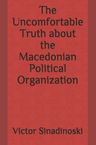 Cover of The Uncomfortable Truth about the Macedonian Political Organization